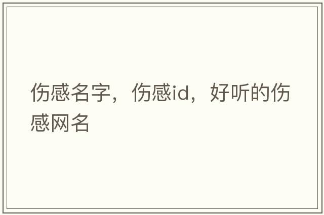 傷感名字，傷感id，好聽的傷感網(wǎng)名