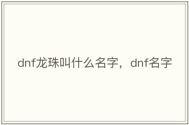 dnf龍珠叫什么名字，dnf名字