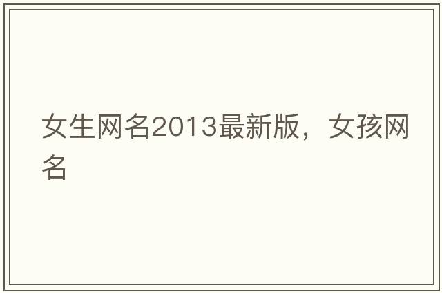 女生網(wǎng)名2013最新版，女孩網(wǎng)名