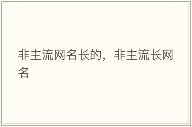 非主流網(wǎng)名長的，非主流長網(wǎng)名