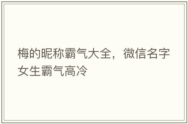 梅的昵稱霸氣大全，微信名字女生霸氣高冷