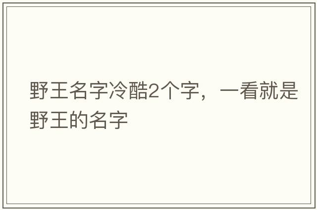 野王名字冷酷2個字，一看就是野王的名字