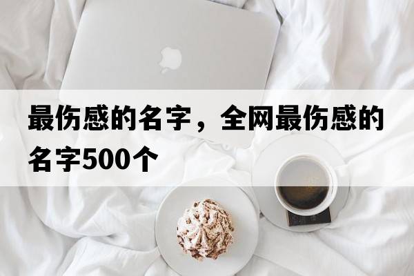 最傷感的名字，全網(wǎng)最傷感的名字500個