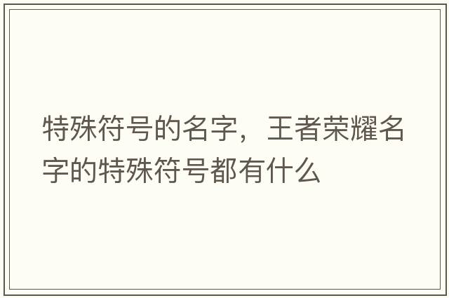 特殊符號的名字，王者榮耀名字的特殊符號都有什么