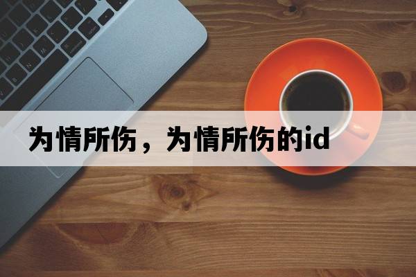 為情所傷，為情所傷的id