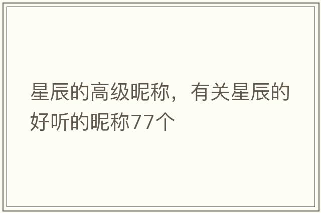星辰的高級(jí)昵稱，有關(guān)星辰的好聽的昵稱77個(gè)