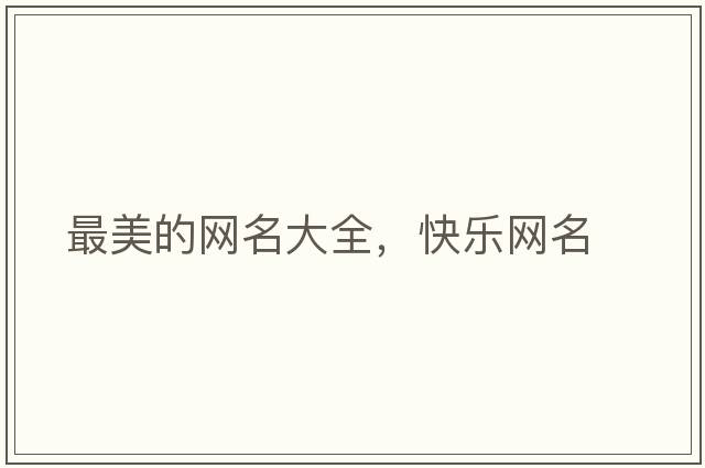 最美的網(wǎng)名大全，快樂(lè)網(wǎng)名