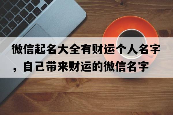 微信起名大全有財運個人名字，自己帶來財運的微信名字