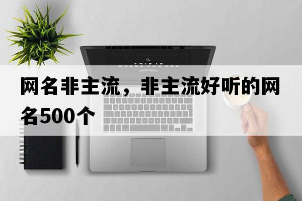 網(wǎng)名非主流，非主流好聽的網(wǎng)名500個