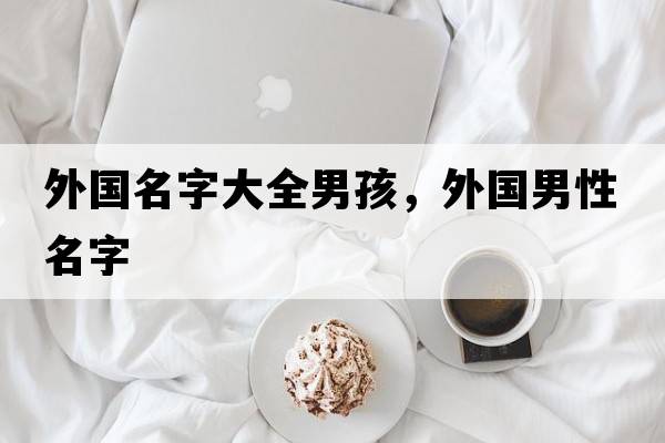 外國名字大全男孩，外國男性名字