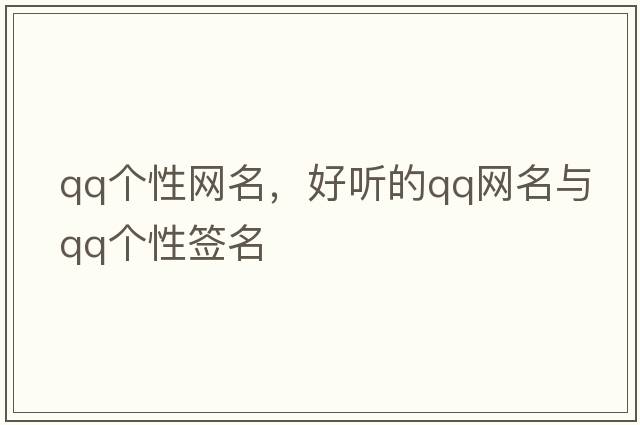 qq個(gè)性網(wǎng)名，好聽的qq網(wǎng)名與qq個(gè)性簽名