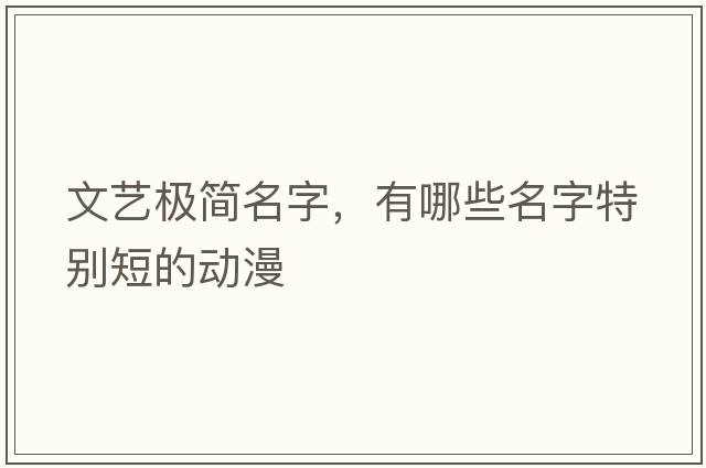 文藝極簡名字，有哪些名字特別短的動漫