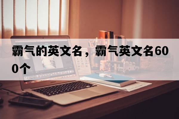 霸氣的英文名，霸氣英文名600個