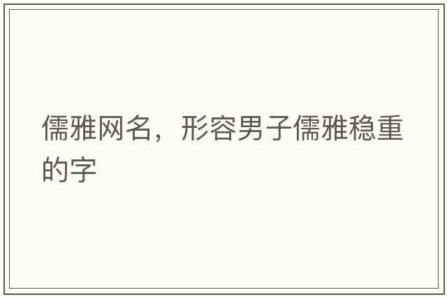 儒雅網(wǎng)名，形容男子儒雅穩(wěn)重的字