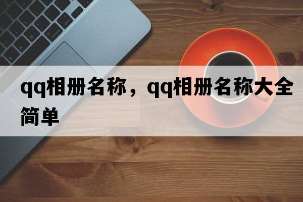 qq相冊名稱，qq相冊名稱大全簡單