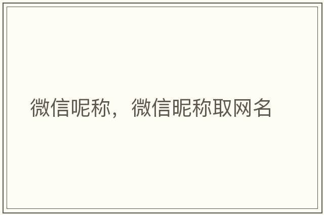 微信呢稱，微信昵稱取網(wǎng)名