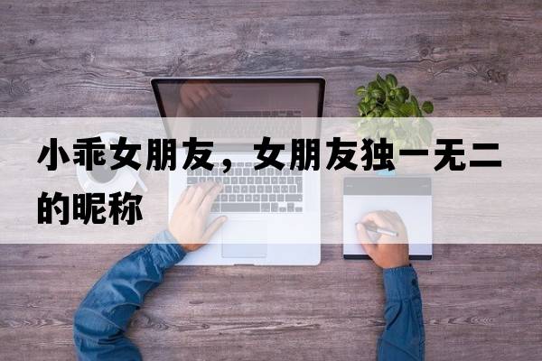 小乖女朋友，女朋友獨一無二的昵稱