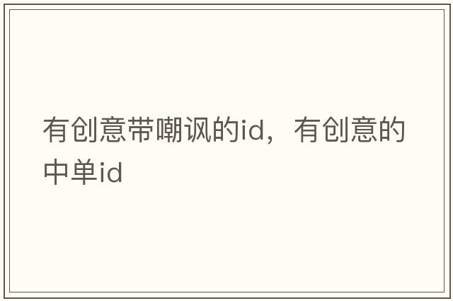 有創(chuàng)意帶嘲諷的id，有創(chuàng)意的中單id