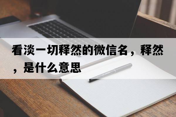看淡一切釋然的微信名，釋然，是什么意思