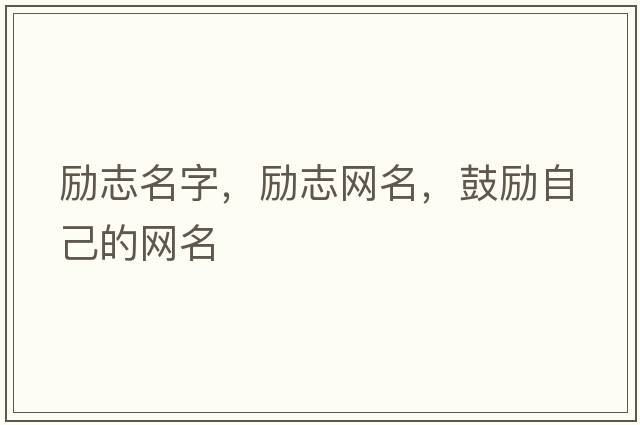勵(lì)志名字，勵(lì)志網(wǎng)名，鼓勵(lì)自己的網(wǎng)名