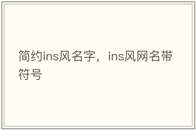 簡(jiǎn)約ins風(fēng)名字，ins風(fēng)網(wǎng)名帶符號(hào)