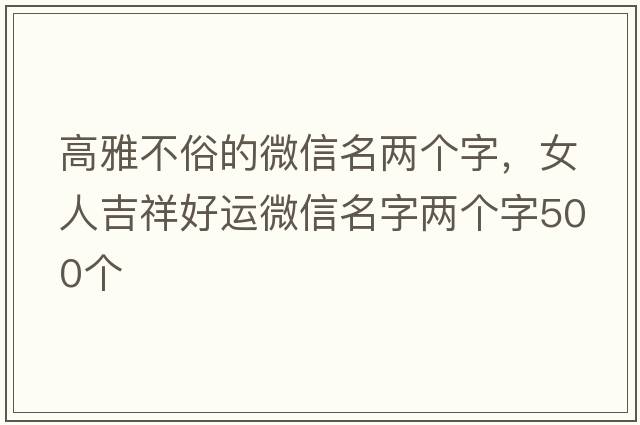 高雅不俗的微信名兩個字，女人吉祥好運微信名字兩個字500個