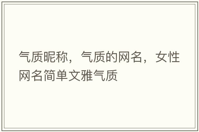 氣質(zhì)昵稱，氣質(zhì)的網(wǎng)名，女性網(wǎng)名簡單文雅氣質(zhì)