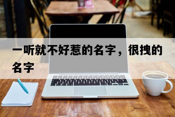 一聽就不好惹的名字，很拽的名字