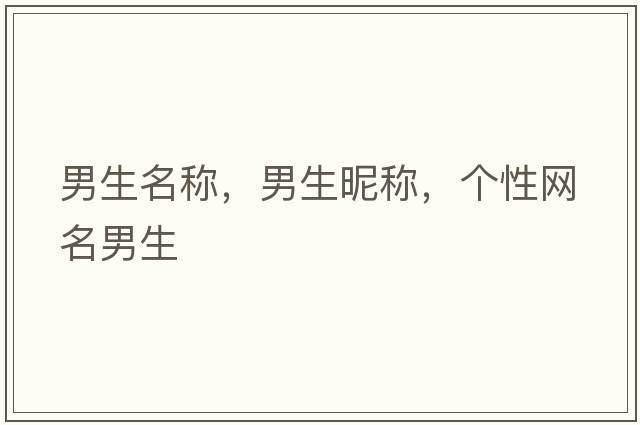 男生名稱，男生昵稱，個性網(wǎng)名男生