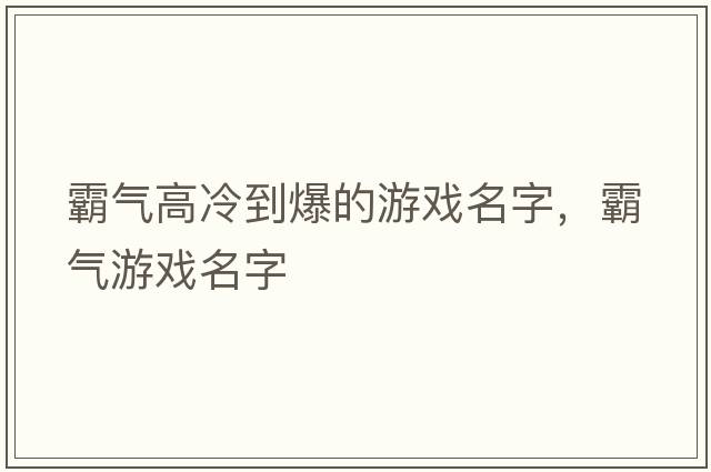 霸氣高冷到爆的游戲名字，霸氣游戲名字