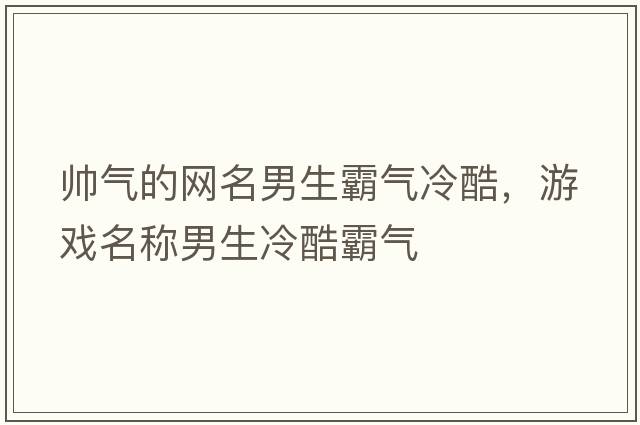 帥氣的網(wǎng)名男生霸氣冷酷，游戲名稱(chēng)男生冷酷霸氣