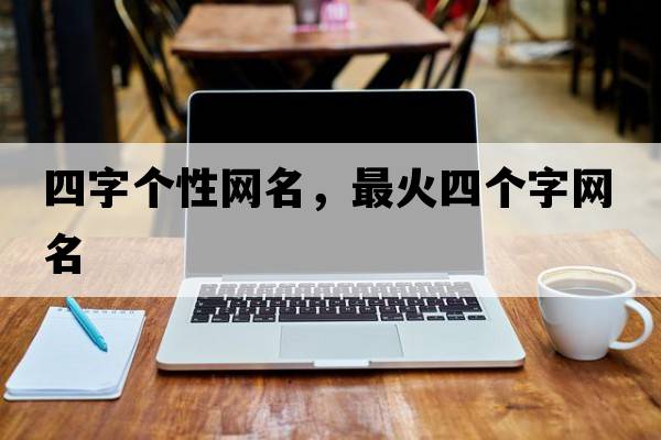 四字個性網(wǎng)名，最火四個字網(wǎng)名