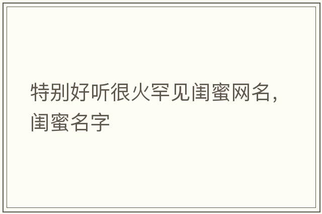 特別好聽很火罕見閨蜜網(wǎng)名，閨蜜名字