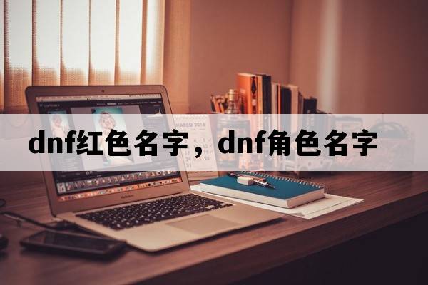 dnf紅色名字，dnf角色名字