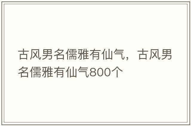 古風男名儒雅有仙氣，古風男名儒雅有仙氣800個