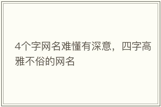 4個字網(wǎng)名難懂有深意，四字高雅不俗的網(wǎng)名