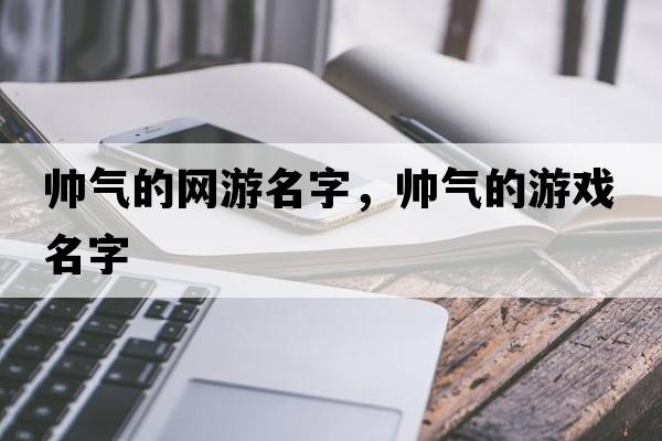 帥氣的網游名字，帥氣的游戲名字
