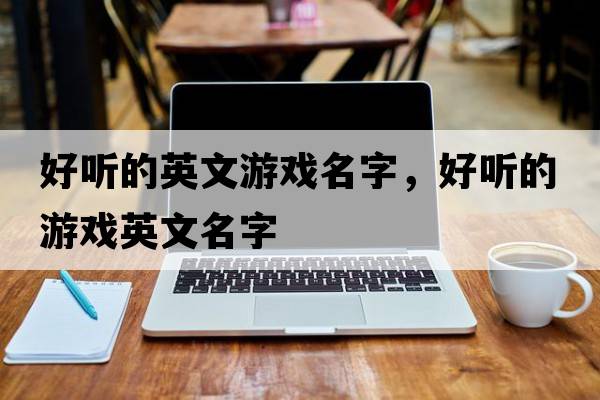 好聽的英文游戲名字，好聽的游戲英文名字