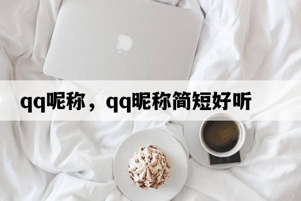 QQ呢稱，qq昵稱簡短好聽