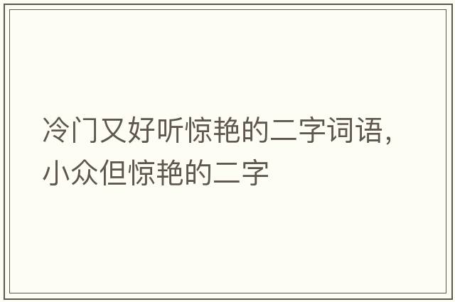 冷門又好聽驚艷的二字詞語，小眾但驚艷的二字