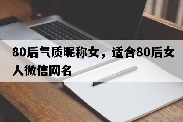 80后氣質昵稱女，適合80后女人微信網(wǎng)名