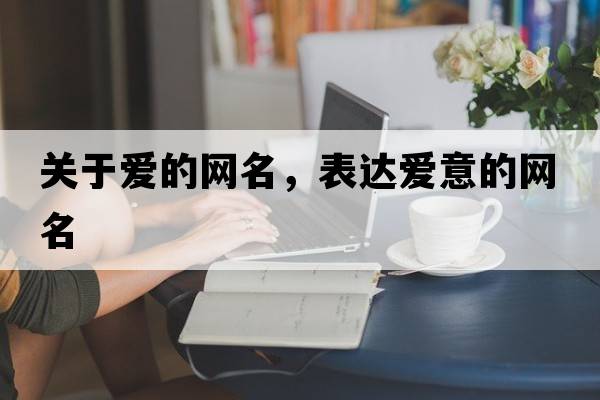 關(guān)于愛的網(wǎng)名，表達(dá)愛意的網(wǎng)名