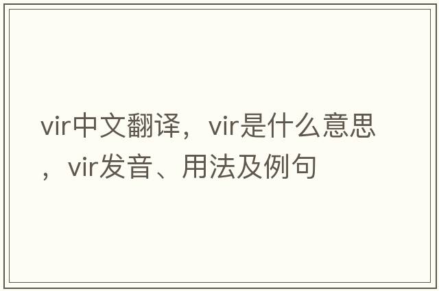 vir中文翻譯，vir是什么意思，vir發(fā)音、用法及例句