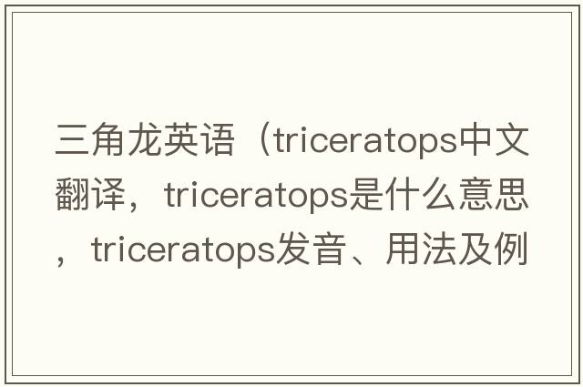 三角龍英語（triceratops中文翻譯，triceratops是什么意思，triceratops發(fā)音、用法及例句）