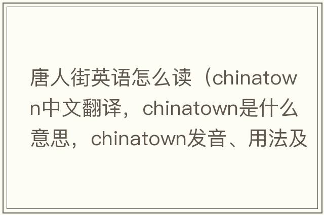 唐人街英語(yǔ)怎么讀（Chinatown中文翻譯，Chinatown是什么意思，Chinatown發(fā)音、用法及例句）
