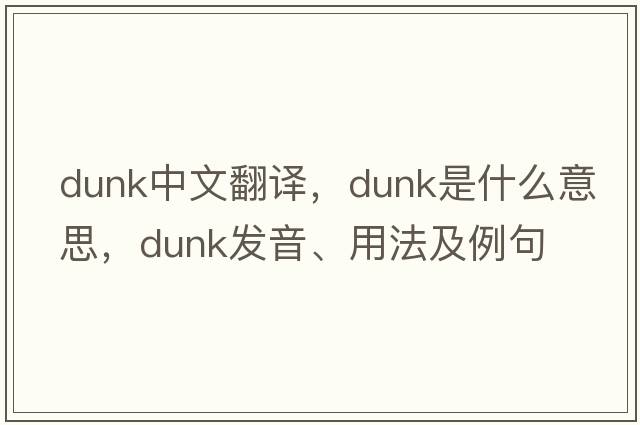 dunk中文翻譯，dunk是什么意思，dunk發(fā)音、用法及例句