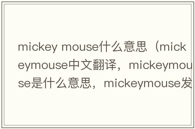 mickey mouse什么意思（mickeymouse中文翻譯，mickeymouse是什么意思，mickeymouse發(fā)音、用法及例句）