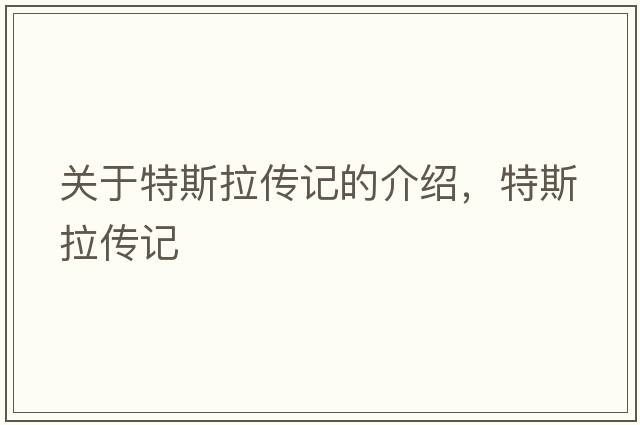 關(guān)于特斯拉傳記的介紹，特斯拉傳記