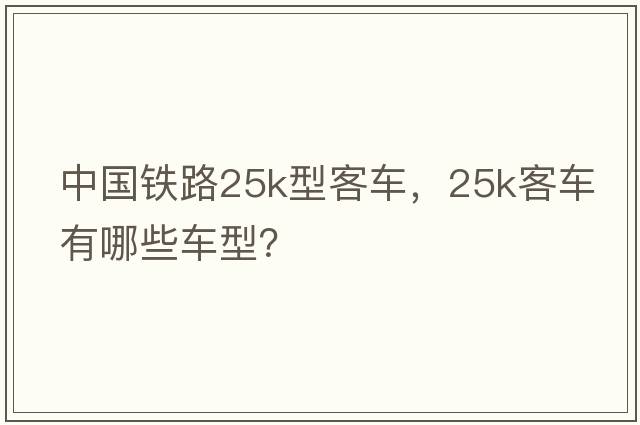 中國鐵路25k型客車，25k客車有哪些車型？