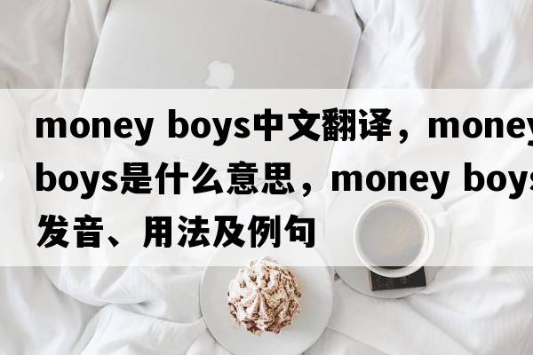 money boys中文翻譯，money boys是什么意思，money boys發(fā)音、用法及例句